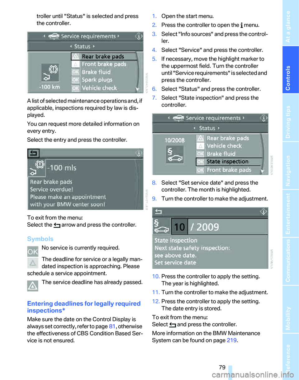 BMW 328XI 2007  Owners Manual Controls
 79Reference
At a glance
Driving tips
Communications
Navigation
Entertainment
Mobility
troller until "Status" is selected and press 
the controller.
A list of selected maintenance operations 