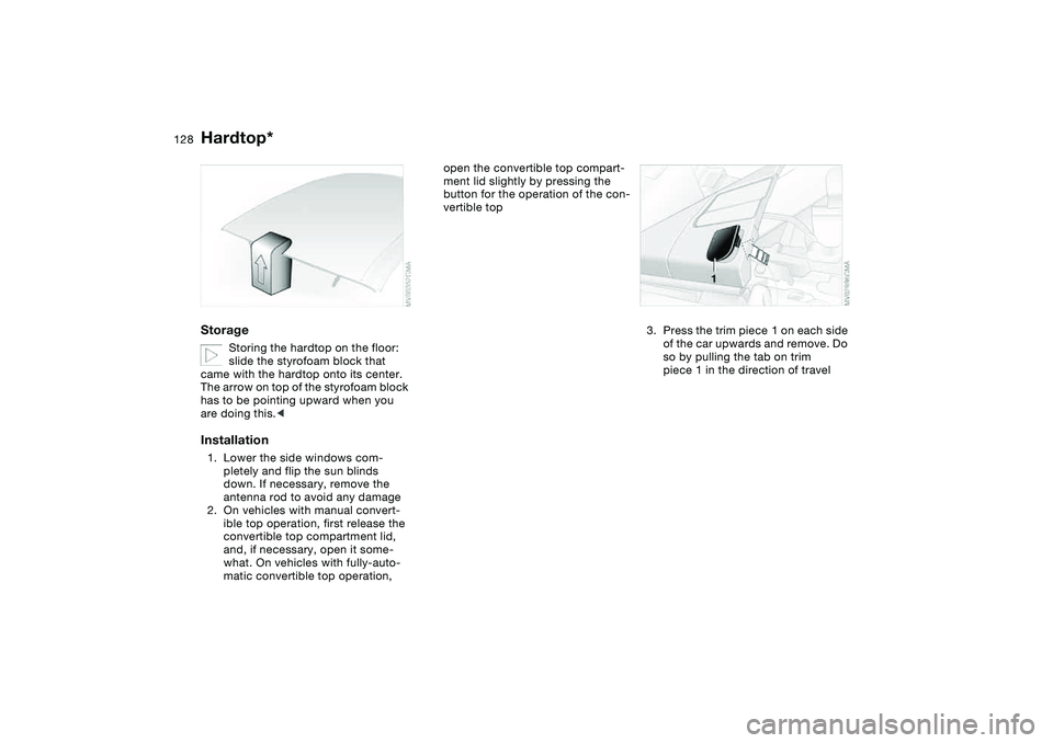 BMW 330CI CONVERTABLE 2006 Owners Manual 128
Storage
Storing the hardtop on the floor:
slide the styrofoam block that
came with the hardtop onto its center.
The arrow on top of the styrofoam block
has to be pointing upward when you
are BMW 330CI CONVERTABLE 2006 Owners Manual 128
Storage
Storing the hardtop on the floor:
slide the styrofoam block that
came with the hardtop onto its center.
The arrow on top of the styrofoam block
has to be pointing upward when you
are