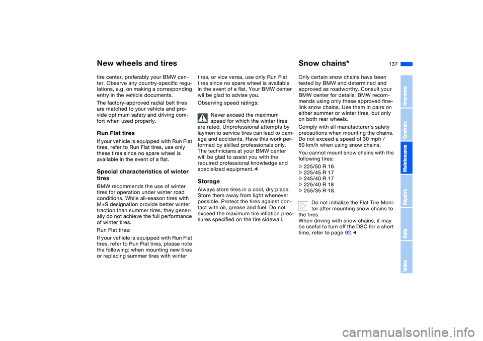 BMW 330CI CONVERTABLE 2006  Owners Manual 137
tire center, preferably your BMW cen-
ter. Observe any country-specific regu-
lations, e.g. on making a corresponding 
entry in the vehicle documents.
The factory-approved radial belt tires 
are m