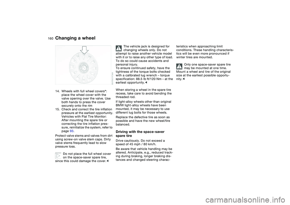 BMW 330CI CONVERTABLE 2006 Owners Manual 160
14. Wheels with full wheel covers*:
place the wheel cover with the
valve opening over the valve. Use
both hands to press the cover
securely onto the rim
15. Check and correct the tire inflatio BMW 330CI CONVERTABLE 2006 Owners Manual 160
14. Wheels with full wheel covers*:
place the wheel cover with the
valve opening over the valve. Use
both hands to press the cover
securely onto the rim
15. Check and correct the tire inflatio