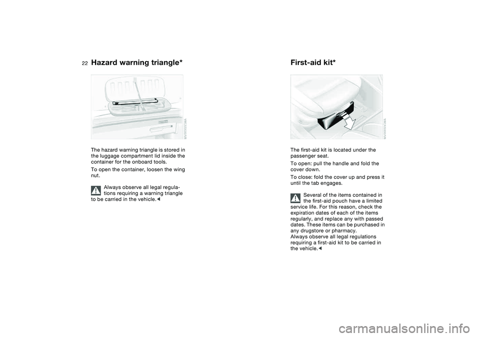 BMW 330CI CONVERTABLE 2006 Owners Manual 22
Hazard warning triangle*The hazard warning triangle is stored in
the luggage compartment lid inside the
container for the onboard tools.
To open the container, loosen the wing
nut.
Always observ BMW 330CI CONVERTABLE 2006 Owners Manual 22
Hazard warning triangle*The hazard warning triangle is stored in
the luggage compartment lid inside the
container for the onboard tools.
To open the container, loosen the wing
nut.
Always observ