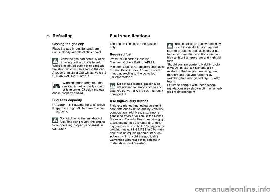 BMW 330CI CONVERTABLE 2006 Owners Manual 24
Closing the gas capPlace the cap in position and turn it
until a clearly audible click is heard.
Close the gas cap carefully after
refueling until a click is heard.
While closing, be sure not to BMW 330CI CONVERTABLE 2006 Owners Manual 24
Closing the gas capPlace the cap in position and turn it
until a clearly audible click is heard.
Close the gas cap carefully after
refueling until a click is heard.
While closing, be sure not to