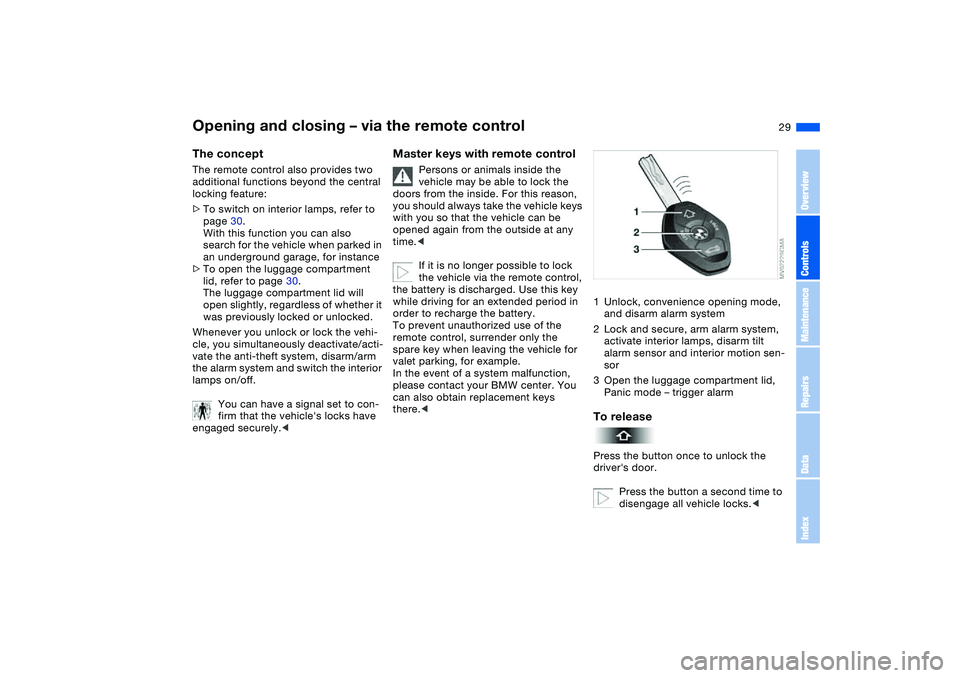 BMW 330CI CONVERTABLE 2006 Owners Manual 29
Opening and closing – via the remote controlThe conceptThe remote control also provides two
additional functions beyond the central
locking feature:
>To switch on interior lamps, refer to
page BMW 330CI CONVERTABLE 2006 Owners Manual 29
Opening and closing – via the remote controlThe conceptThe remote control also provides two
additional functions beyond the central
locking feature:
>To switch on interior lamps, refer to
page