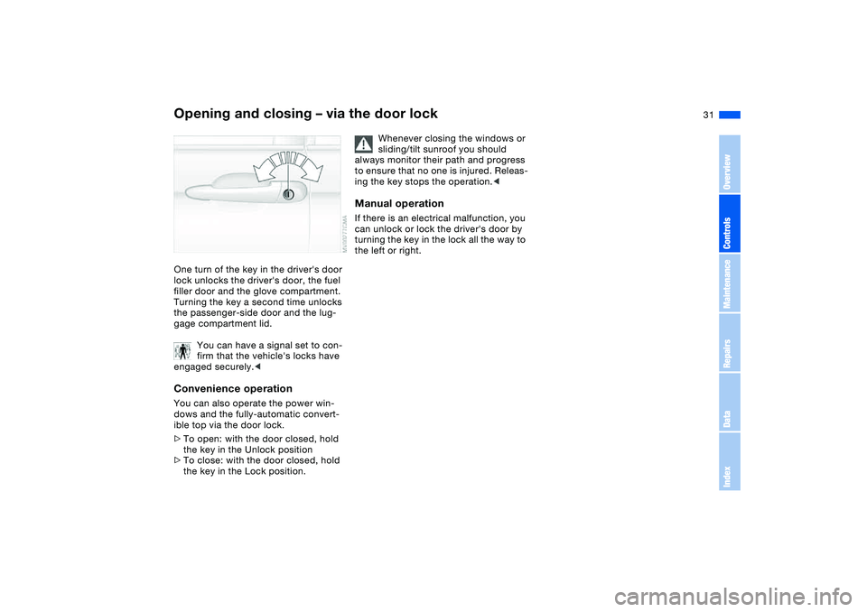 BMW 330CI CONVERTABLE 2006 Owners Guide 31
Opening and closing – via the door lockOne turn of the key in the drivers door
lock unlocks the drivers door, the fuel
filler door and the glove compartment.
Turning the key a second time un BMW 330CI CONVERTABLE 2006 Owners Guide 31
Opening and closing – via the door lockOne turn of the key in the drivers door
lock unlocks the drivers door, the fuel
filler door and the glove compartment.
Turning the key a second time un
