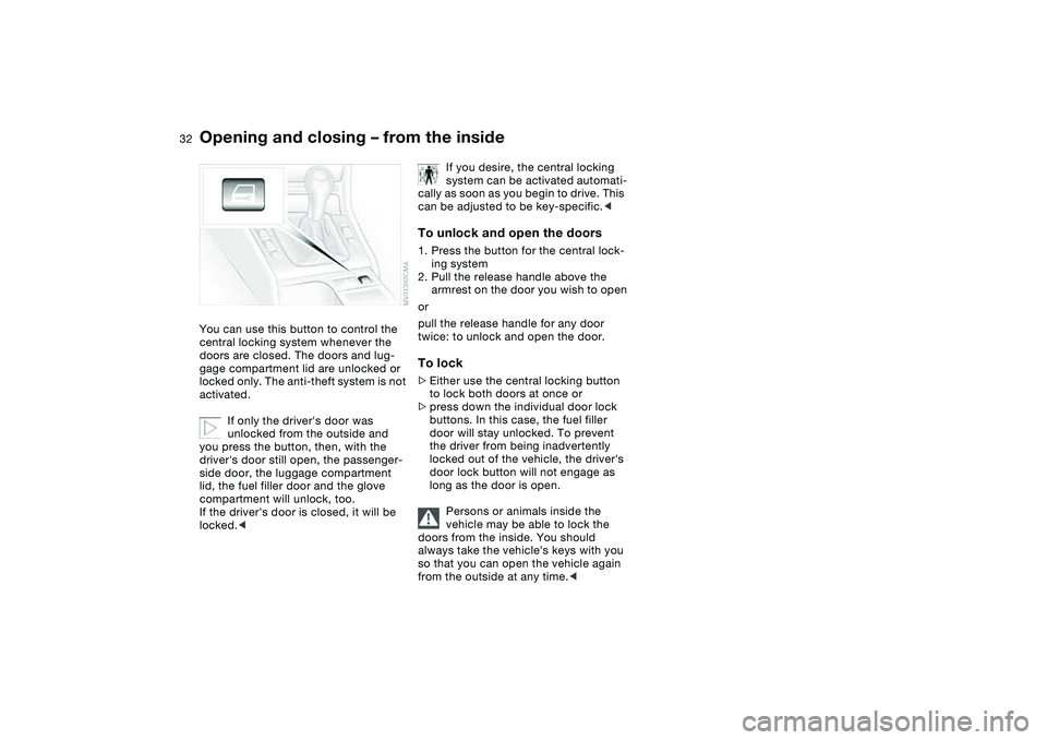 BMW 330CI CONVERTABLE 2006 Owners Guide 32
Opening and closing – from the insideYou can use this button to control the
central locking system whenever the
doors are closed. The doors and lug-
gage compartment lid are unlocked or
locked BMW 330CI CONVERTABLE 2006 Owners Guide 32
Opening and closing – from the insideYou can use this button to control the
central locking system whenever the
doors are closed. The doors and lug-
gage compartment lid are unlocked or
locked