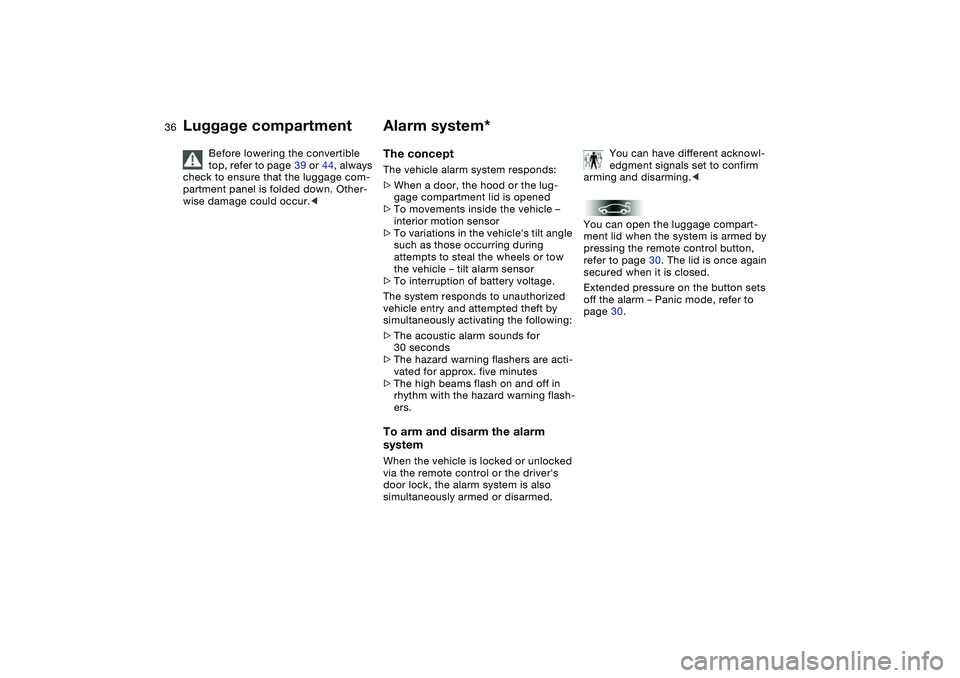BMW 330CI CONVERTABLE 2006 Owners Guide 36
Before lowering the convertible
top, refer to page 39 or 44, always
check to ensure that the luggage com-
partment panel is folded down. Other-
wise damage could occur.<
Alarm system*The conceptT BMW 330CI CONVERTABLE 2006 Owners Guide 36
Before lowering the convertible
top, refer to page 39 or 44, always
check to ensure that the luggage com-
partment panel is folded down. Other-
wise damage could occur.<
Alarm system*The conceptT