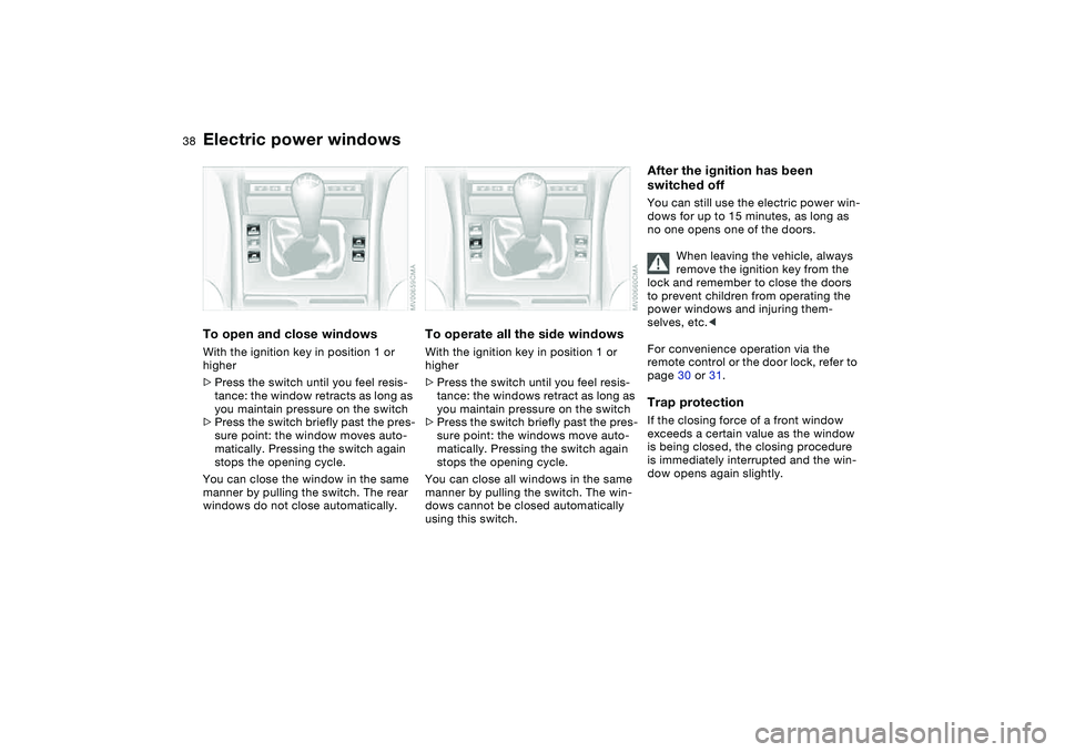 BMW 330CI CONVERTABLE 2006 Owners Guide 38
Electric power windowsTo open and close windowsWith the ignition key in position 1 or
higher
>Press the switch until you feel resis-
tance: the window retracts as long as
you maintain pressure on BMW 330CI CONVERTABLE 2006 Owners Guide 38
Electric power windowsTo open and close windowsWith the ignition key in position 1 or
higher
>Press the switch until you feel resis-
tance: the window retracts as long as
you maintain pressure on