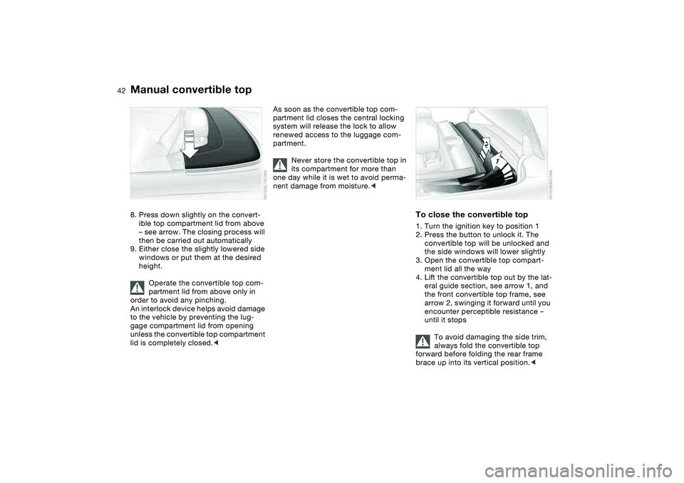 BMW 330CI CONVERTABLE 2006 Service Manual 42
8. Press down slightly on the convert-
ible top compartment lid from above
– see arrow. The closing process will
then be carried out automatically
9. Either close the slightly lowered side
win BMW 330CI CONVERTABLE 2006 Service Manual 42
8. Press down slightly on the convert-
ible top compartment lid from above
– see arrow. The closing process will
then be carried out automatically
9. Either close the slightly lowered side
win