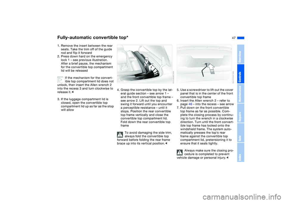 BMW 330CI CONVERTABLE 2006 Service Manual 47
1. Remove the insert between the rear
seats. Take the trim off of the guide
rod and flip it forward
2. Press down hard on the emergency
lock 1 – see previous illustration.
After a brief paus BMW 330CI CONVERTABLE 2006 Service Manual 47
1. Remove the insert between the rear
seats. Take the trim off of the guide
rod and flip it forward
2. Press down hard on the emergency
lock 1 – see previous illustration.
After a brief paus