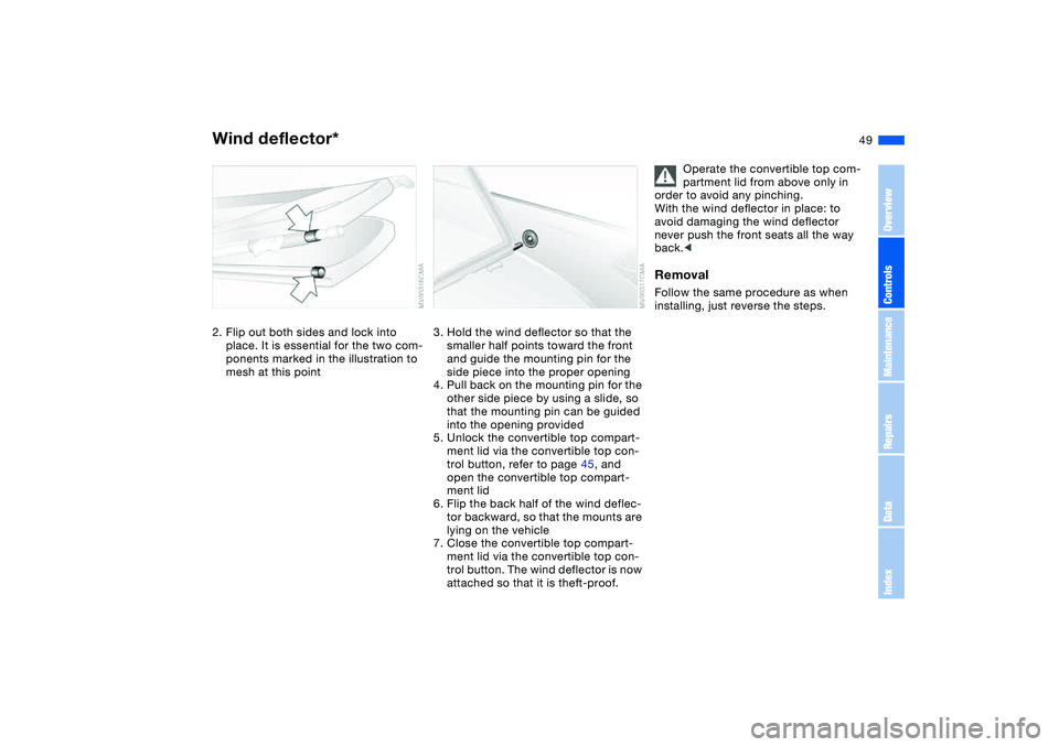 BMW 330CI CONVERTABLE 2006 Service Manual 49
2. Flip out both sides and lock into
place. It is essential for the two com-
ponents marked in the illustration to
mesh at this point
3. Hold the wind deflector so that the
smaller half points t BMW 330CI CONVERTABLE 2006 Service Manual 49
2. Flip out both sides and lock into
place. It is essential for the two com-
ponents marked in the illustration to
mesh at this point
3. Hold the wind deflector so that the
smaller half points t