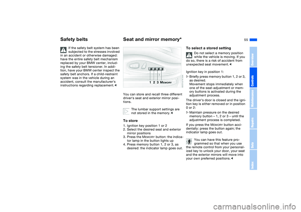 BMW 330CI CONVERTABLE 2006 Workshop Manual 55
If the safety belt system has been 
subjected to the stresses involved 
in an accident or otherwise damaged: 
have the entire safety belt mechanism 
replaced by your BMW center, includ-
ing the saf