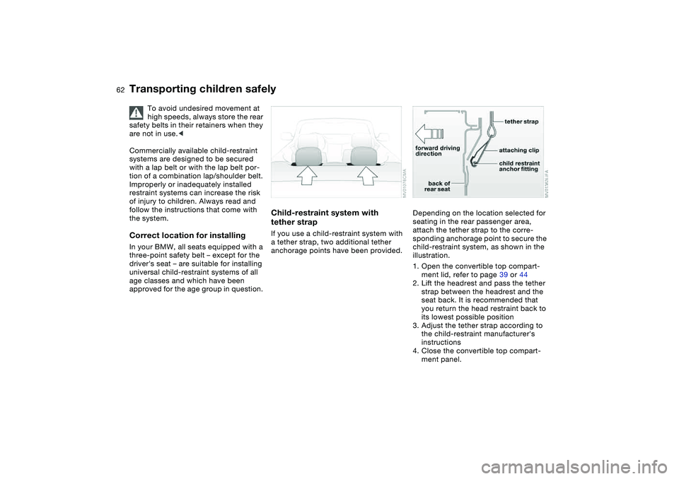 BMW 330CI CONVERTABLE 2006 Repair Manual 62
Transporting children safely
To avoid undesired movement at
high speeds, always store the rear
safety belts in their retainers when they
are not in use.<
Commercially available child-restraint
BMW 330CI CONVERTABLE 2006 Repair Manual 62
Transporting children safely
To avoid undesired movement at
high speeds, always store the rear
safety belts in their retainers when they
are not in use.<
Commercially available child-restraint