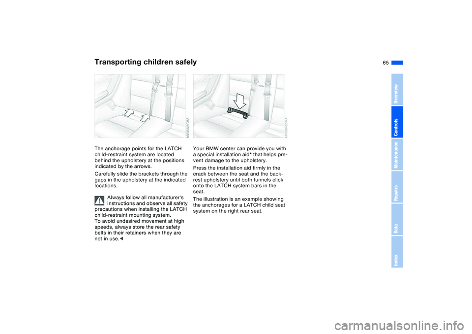 BMW 330CI CONVERTABLE 2006 Repair Manual
65
The anchorage points for the LATCH
child-restraint system are located
behind the upholstery at the positions
indicated by the arrows.
Carefully slide the brackets through the
gaps in the upho BMW 330CI CONVERTABLE 2006 Repair Manual
65
The anchorage points for the LATCH
child-restraint system are located
behind the upholstery at the positions
indicated by the arrows.
Carefully slide the brackets through the
gaps in the upho