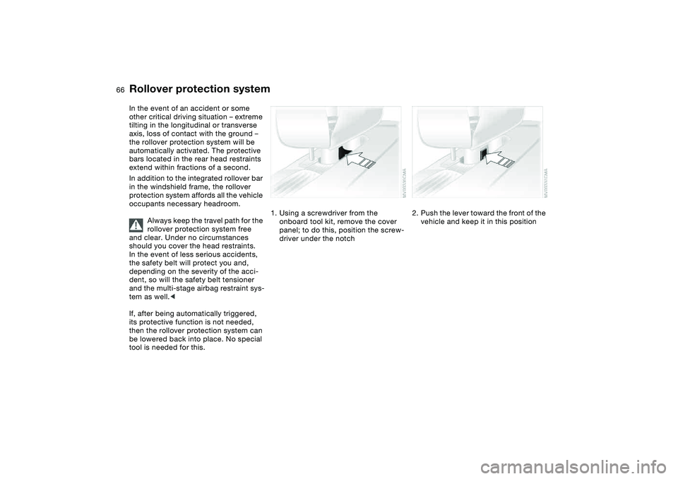BMW 330CI CONVERTABLE 2006 Repair Manual 66
Rollover protection systemIn the event of an accident or some
other critical driving situation – extreme
tilting in the longitudinal or transverse
axis, loss of contact with the ground –
th BMW 330CI CONVERTABLE 2006 Repair Manual 66
Rollover protection systemIn the event of an accident or some
other critical driving situation – extreme
tilting in the longitudinal or transverse
axis, loss of contact with the ground –
th
