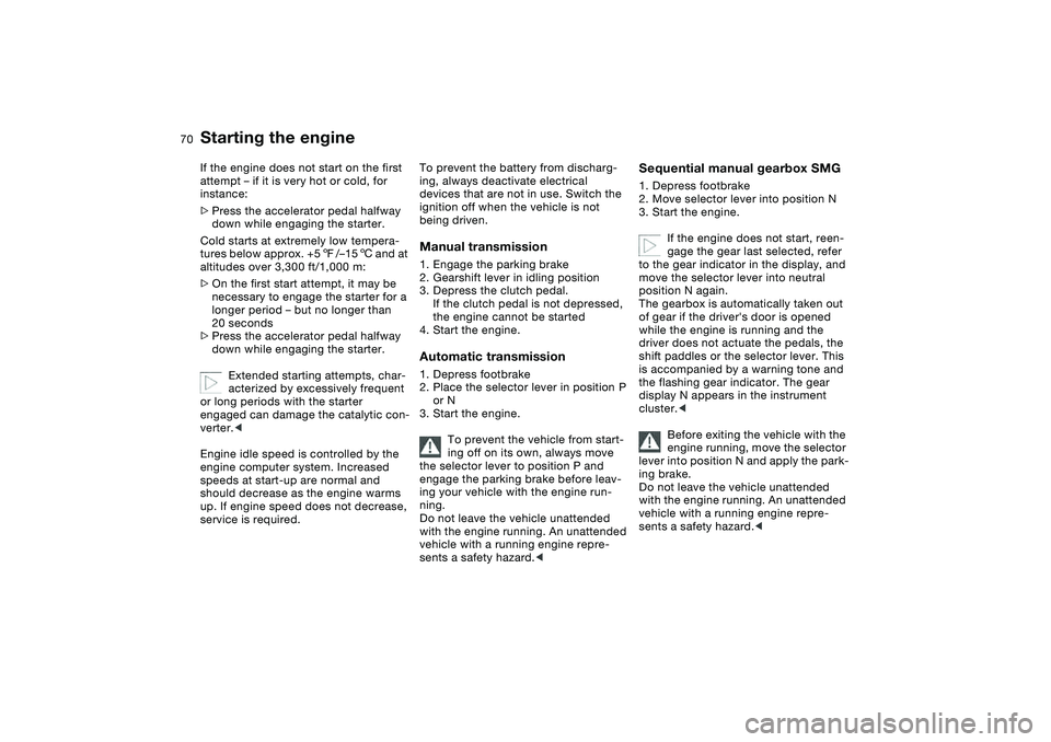 BMW 330CI CONVERTABLE 2006 Repair Manual 70
If the engine does not start on the first
attempt – if it is very hot or cold, for
instance:
>Press the accelerator pedal halfway
down while engaging the starter.
Cold starts at extremely low BMW 330CI CONVERTABLE 2006 Repair Manual 70
If the engine does not start on the first
attempt – if it is very hot or cold, for
instance:
>Press the accelerator pedal halfway
down while engaging the starter.
Cold starts at extremely low