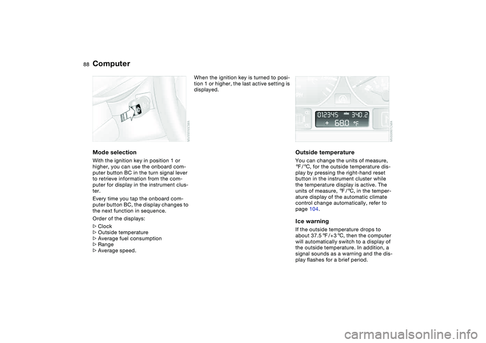 BMW 330CI CONVERTABLE 2006 Manual Online 88
ComputerMode selectionWith the ignition key in position 1 or
higher, you can use the onboard com-
puter button BC in the turn signal lever
to retrieve information from the com-
puter for display BMW 330CI CONVERTABLE 2006 Manual Online 88
ComputerMode selectionWith the ignition key in position 1 or
higher, you can use the onboard com-
puter button BC in the turn signal lever
to retrieve information from the com-
puter for display