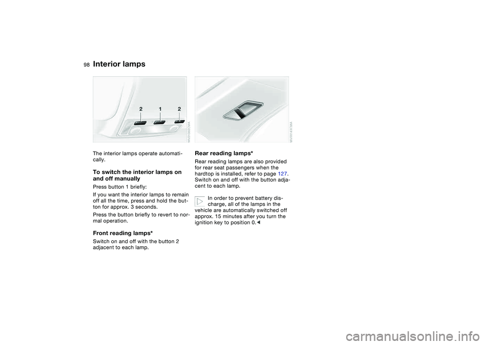 BMW 330CI CONVERTABLE 2006  Owners Manual 98
Interior lampsThe interior lamps operate automati-
cally.To switch the interior lamps on 
and off manuallyPress button 1 briefly:
If you want the interior lamps to remain 
off all the time, press a