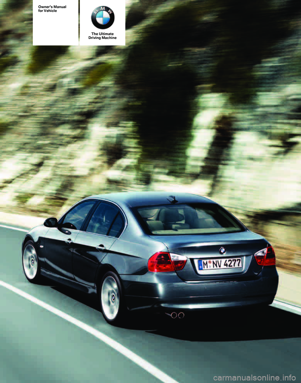 BMW 330I 2006 Owners Manual The Ultimate
Driving Machine
Owners Manual
for Vehicle BMW 330I 2006 Owners Manual The Ultimate
Driving Machine
Owners Manual
for Vehicle