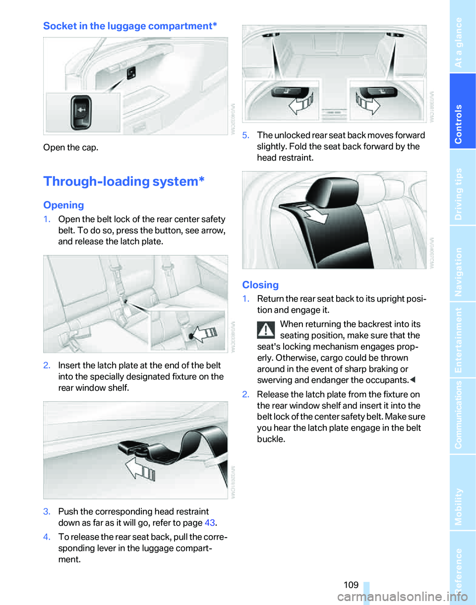 BMW 330I 2006 Owners Manual Controls
109Reference
At a glance
Driving tips
Communications
Navigation
Entertainment
Mobility
Socket in the luggage compartment*
Open the cap.
Through-loading system*
Opening
1.Open the belt lock o BMW 330I 2006 Owners Manual Controls
109Reference
At a glance
Driving tips
Communications
Navigation
Entertainment
Mobility
Socket in the luggage compartment*
Open the cap.
Through-loading system*
Opening
1.Open the belt lock o