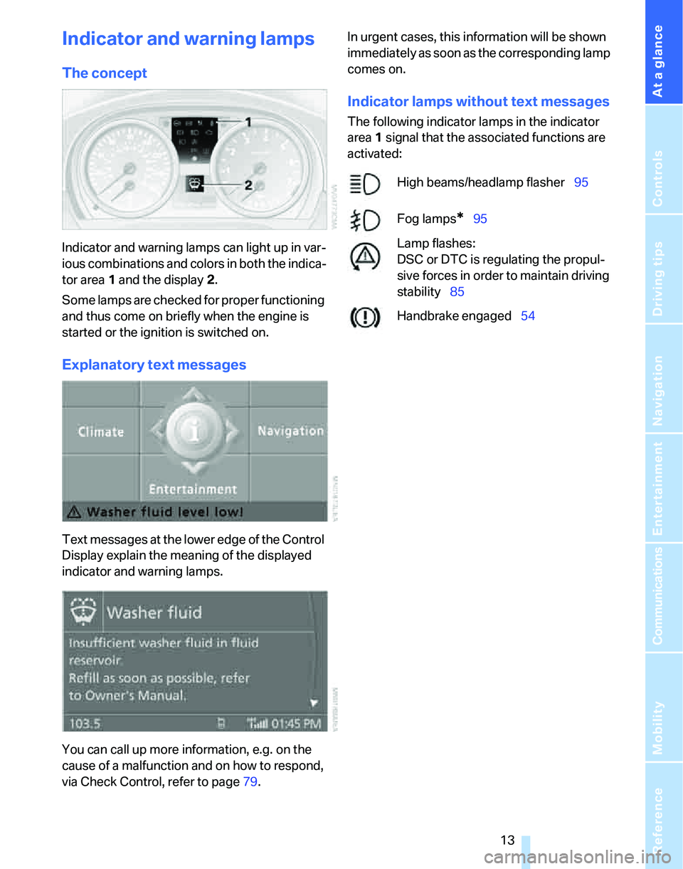 BMW 330I 2006  Owners Manual At a glance
 13Reference
Controls
Driving tips
Communications
Navigation
Entertainment
Mobility
Indicator and warning lamps
The concept
Indicator and warning lamps can light up in var-
ious combinatio