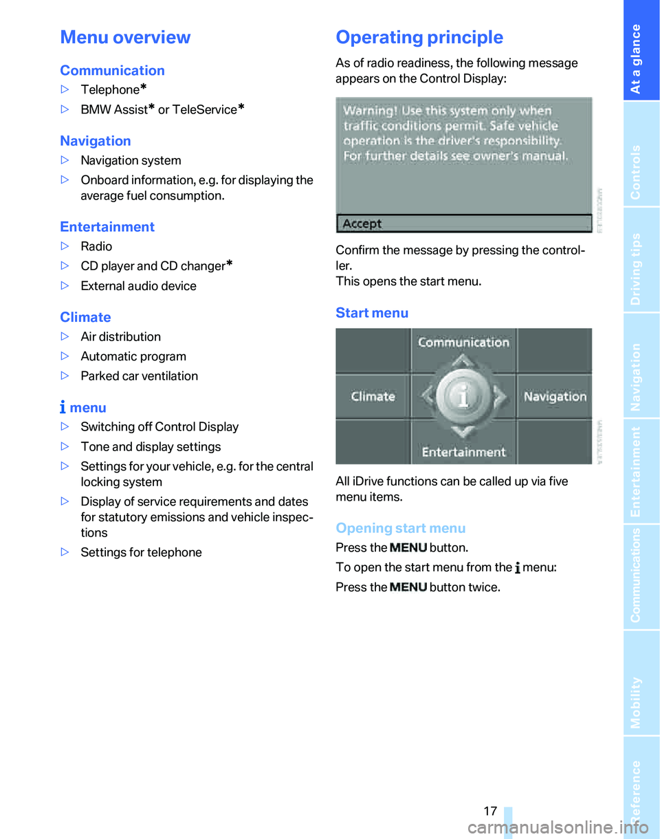 BMW 330I 2006  Owners Manual At a glance
 17Reference
Controls
Driving tips
Communications
Navigation
Entertainment
Mobility
Menu overview
Communication
>Telephone*
>BMW Assist* or TeleService*
Navigation
>Navigation system
>Onbo