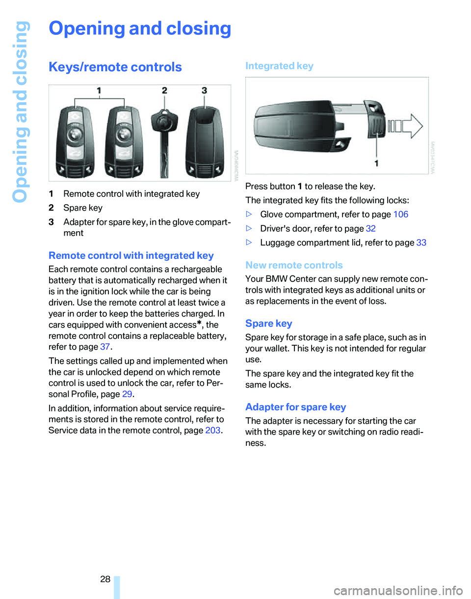 BMW 330I 2006  Owners Manual Opening and closing
28
Opening and closing
Keys/remote controls
1Remote control with integrated key
2Spare key
3Adapter for spare key, in the glove compart-
ment
Remote control with integrated key
Eac