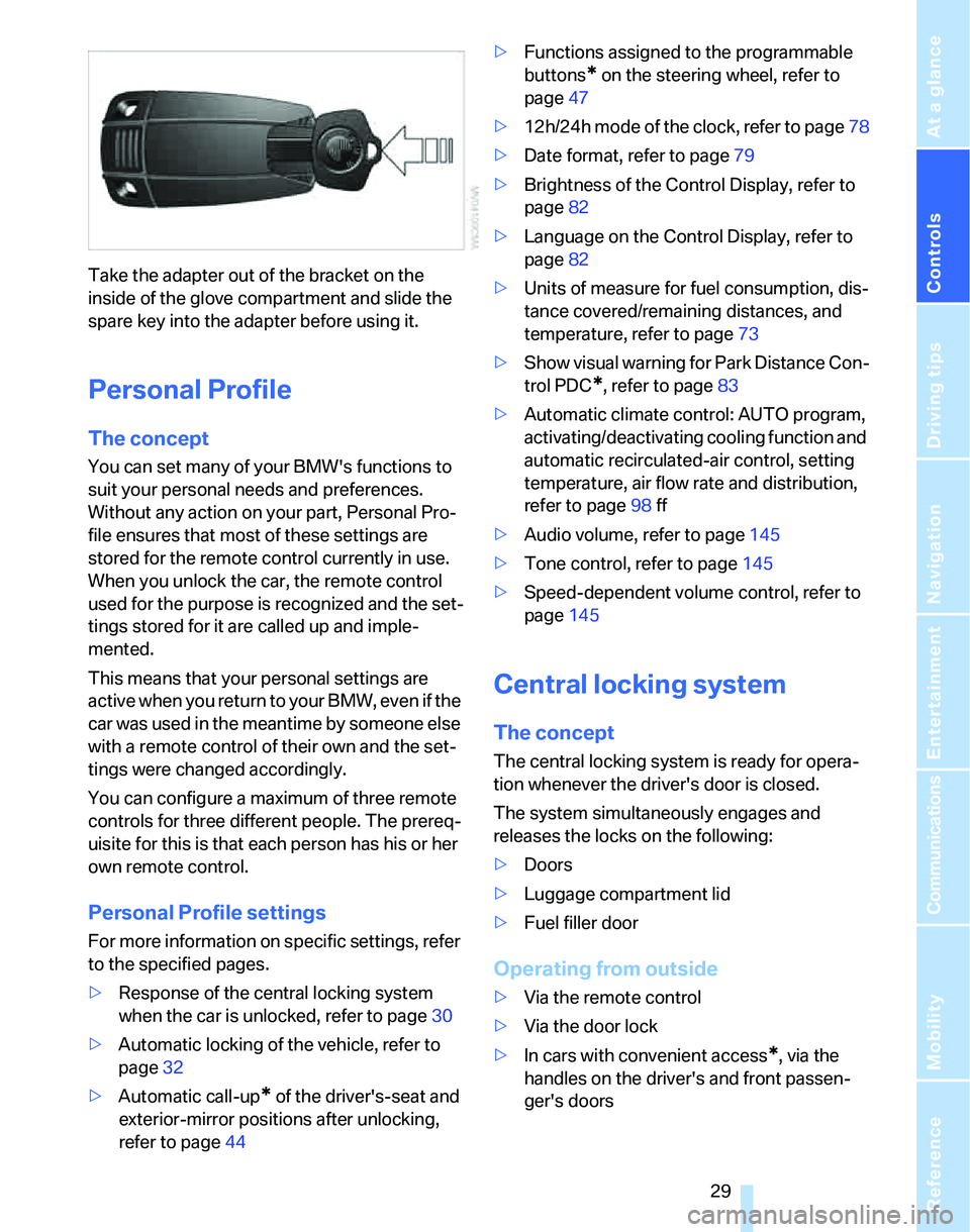 BMW 330I 2006  Owners Manual Controls
 29Reference
At a glance
Driving tips
Communications
Navigation
Entertainment
Mobility
Take the adapter out of the bracket on the 
inside of the glove compartment and slide the 
spare key int
