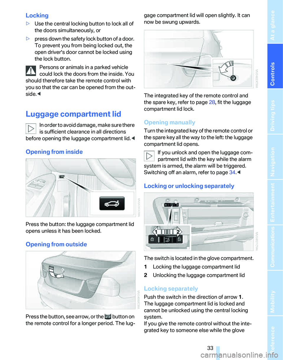 BMW 330I 2006 Owners Guide Controls
33Reference
At a glance
Driving tips
Communications
Navigation
Entertainment
Mobility
Locking
>Use the central locking button to lock all of
the doors simultaneously, or
>press down the saf BMW 330I 2006 Owners Guide Controls
33Reference
At a glance
Driving tips
Communications
Navigation
Entertainment
Mobility
Locking
>Use the central locking button to lock all of
the doors simultaneously, or
>press down the saf