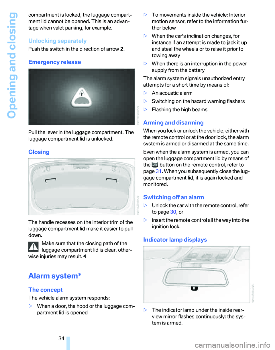 BMW 330I 2006  Owners Manual Opening and closing
34 compartment is locked, the luggage compart-
ment lid cannot be opened. This is an advan-
tage when valet parking, for example.
Unlocking separately
Push the switch in the direct