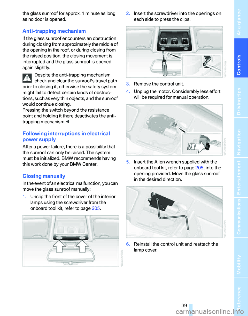 BMW 330I 2006 Service Manual Controls
39Reference
At a glance
Driving tips
Communications
Navigation
Entertainment
Mobility
the glass sunroof for approx. 1 minute as long
as no door is opened.
Anti-trapping mechanism
If the gla BMW 330I 2006 Service Manual Controls
39Reference
At a glance
Driving tips
Communications
Navigation
Entertainment
Mobility
the glass sunroof for approx. 1 minute as long
as no door is opened.
Anti-trapping mechanism
If the gla
