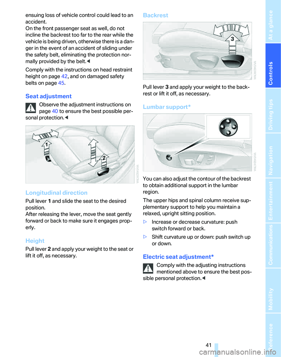BMW 330I 2006 Service Manual Controls
41Reference
At a glance
Driving tips
Communications
Navigation
Entertainment
Mobility
ensuing loss of vehicle control could lead to an
accident.
On the front passenger seat as well, do not BMW 330I 2006 Service Manual Controls
41Reference
At a glance
Driving tips
Communications
Navigation
Entertainment
Mobility
ensuing loss of vehicle control could lead to an
accident.
On the front passenger seat as well, do not