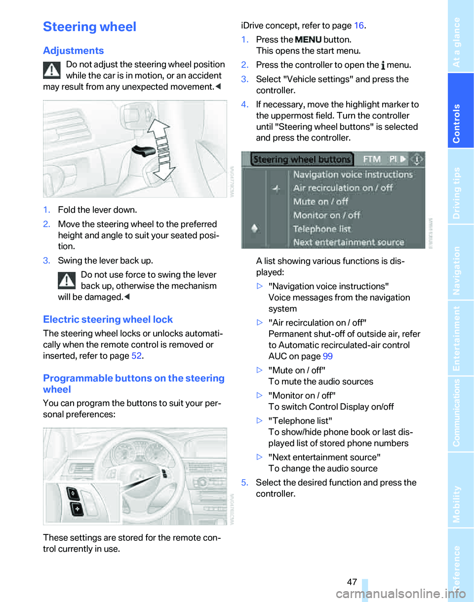 BMW 330I 2006 Service Manual Controls
47Reference
At a glance
Driving tips
Communications
Navigation
Entertainment
Mobility
Steering wheel
Adjustments
Do not adjust the steering wheel position
while the car is in motion, or an BMW 330I 2006 Service Manual Controls
47Reference
At a glance
Driving tips
Communications
Navigation
Entertainment
Mobility
Steering wheel
Adjustments
Do not adjust the steering wheel position
while the car is in motion, or an