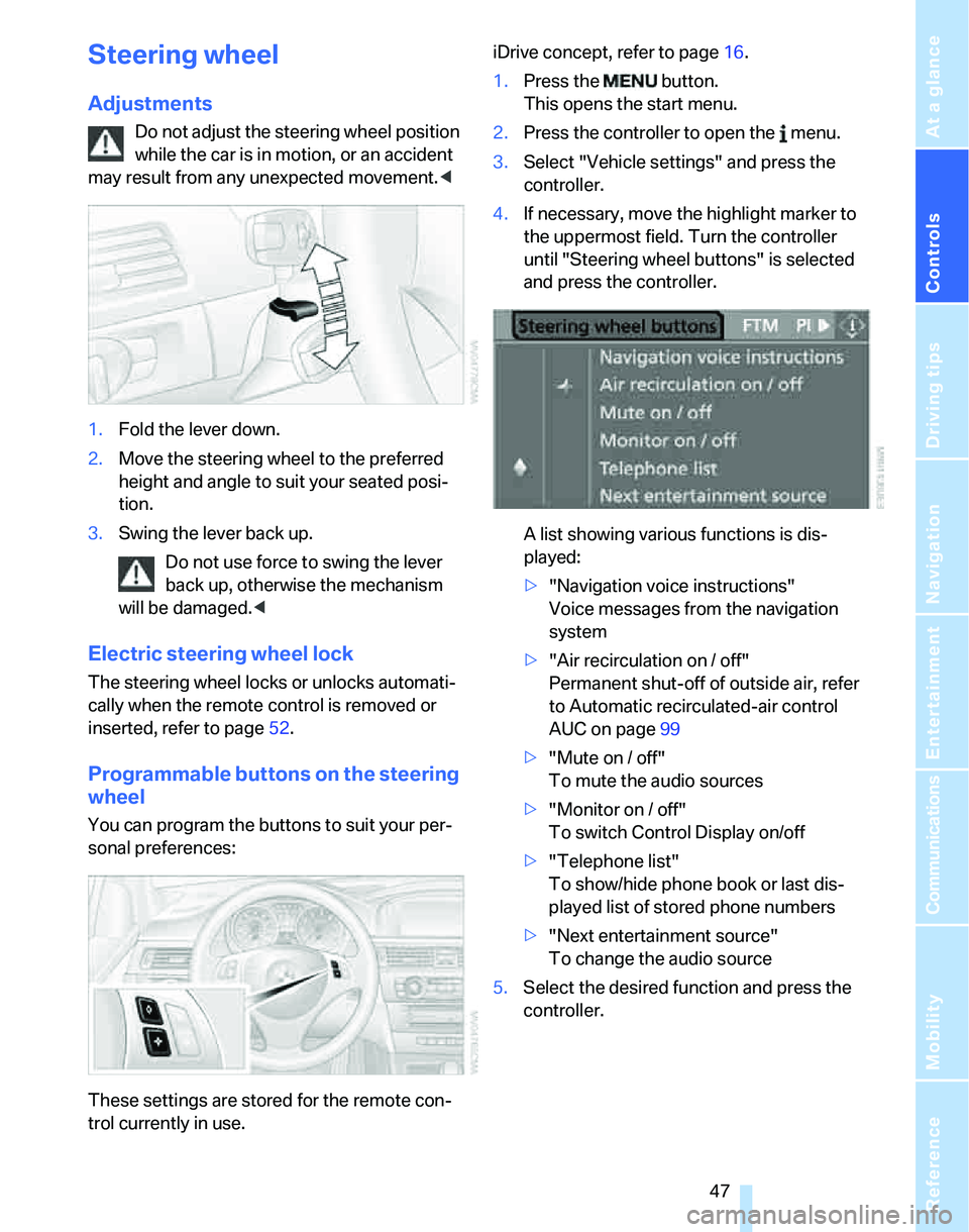 BMW 330I 2006  Owners Manual Controls
 47Reference
At a glance
Driving tips
Communications
Navigation
Entertainment
Mobility
Steering wheel
Adjustments
Do not adjust the steering wheel position 
while the car is in motion, or an 