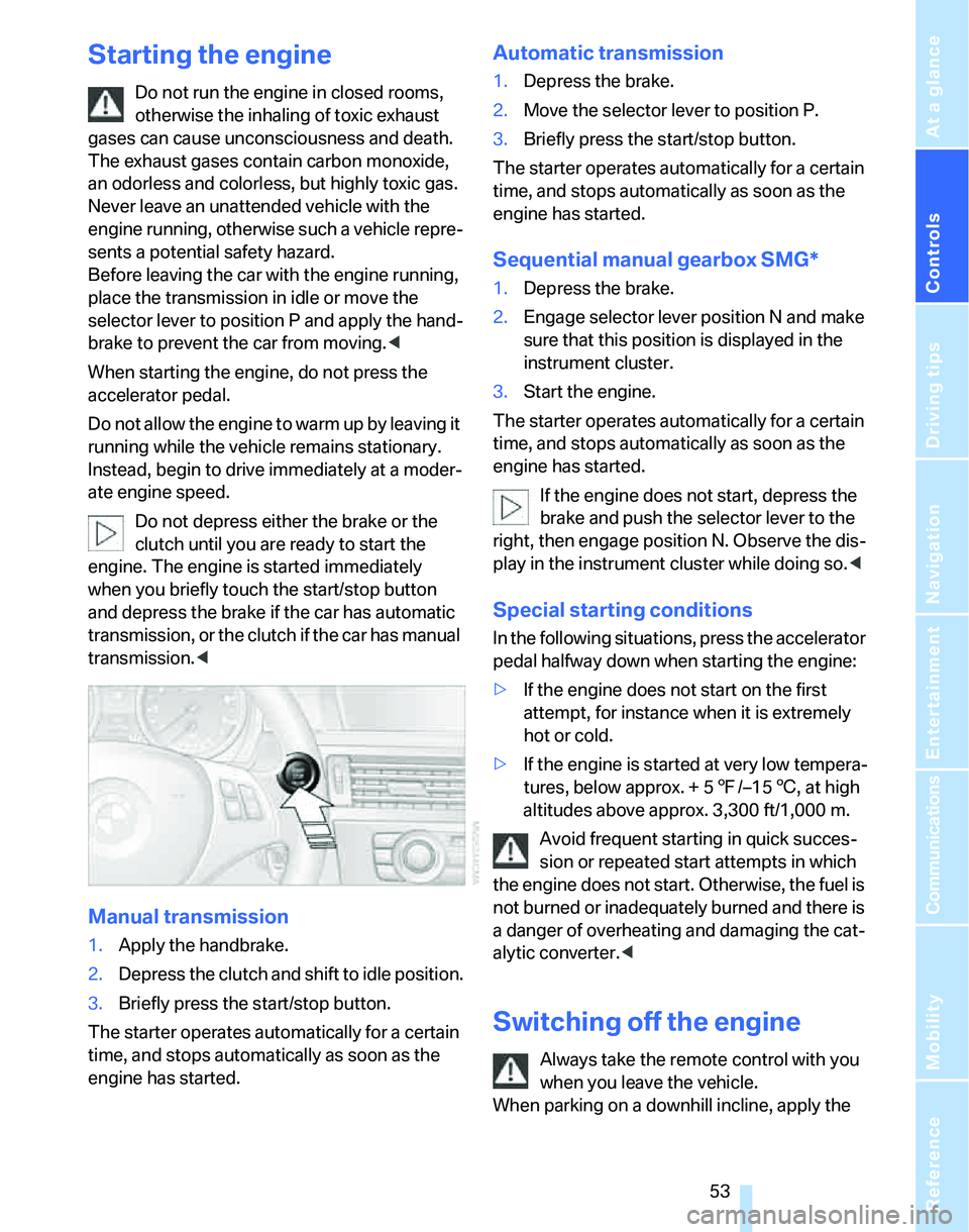 BMW 330I 2006  Owners Manual Controls
 53Reference
At a glance
Driving tips
Communications
Navigation
Entertainment
Mobility
Starting the engine
Do not run the engine in closed rooms, 
otherwise the inhaling of toxic exhaust 
gas