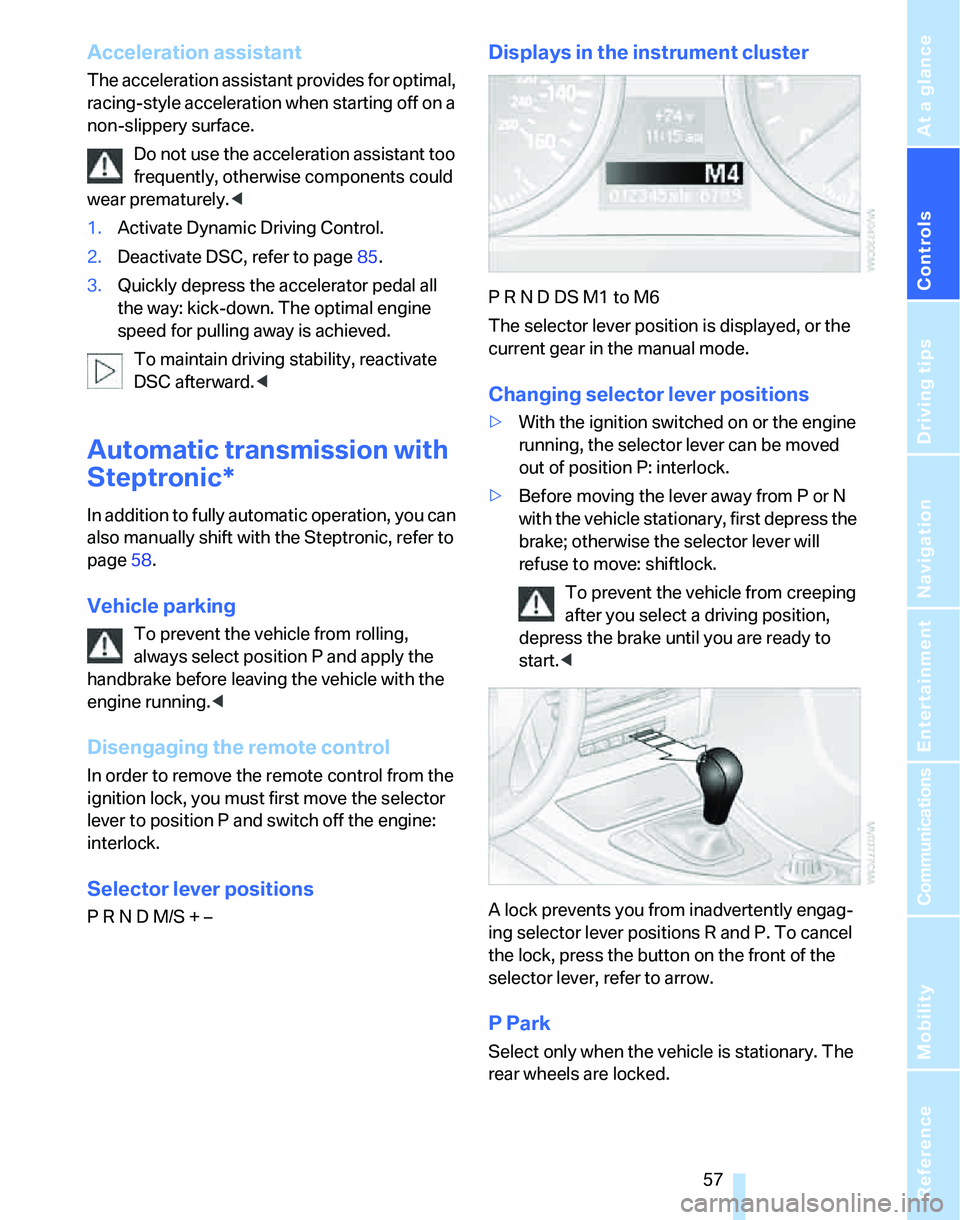 BMW 330I 2006  Owners Manual Controls
 57Reference
At a glance
Driving tips
Communications
Navigation
Entertainment
Mobility
Acceleration assistant
The acceleration assistant provides for optimal, 
racing-style acceleration when 