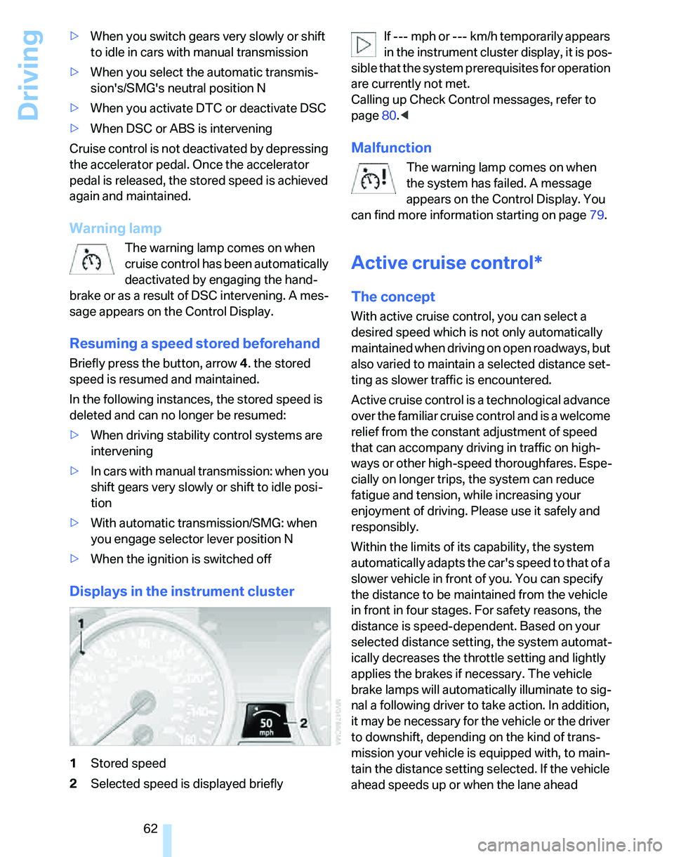 BMW 330I 2006  Owners Manual Driving
62 >When you switch gears very slowly or shift 
to idle in cars with manual transmission
>When you select the automatic transmis-
sions/SMGs neutral position N
>When you activate DTC or deac