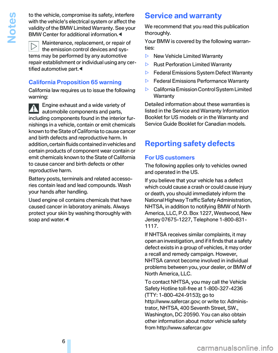 BMW 330I 2006  Owners Manual Notes
6 to the vehicle, compromise its safety, interfere 
with the vehicles electrical system or affect the 
validity of the BMW Limited Warranty. See your 
BMW Center for additional information.<
Ma