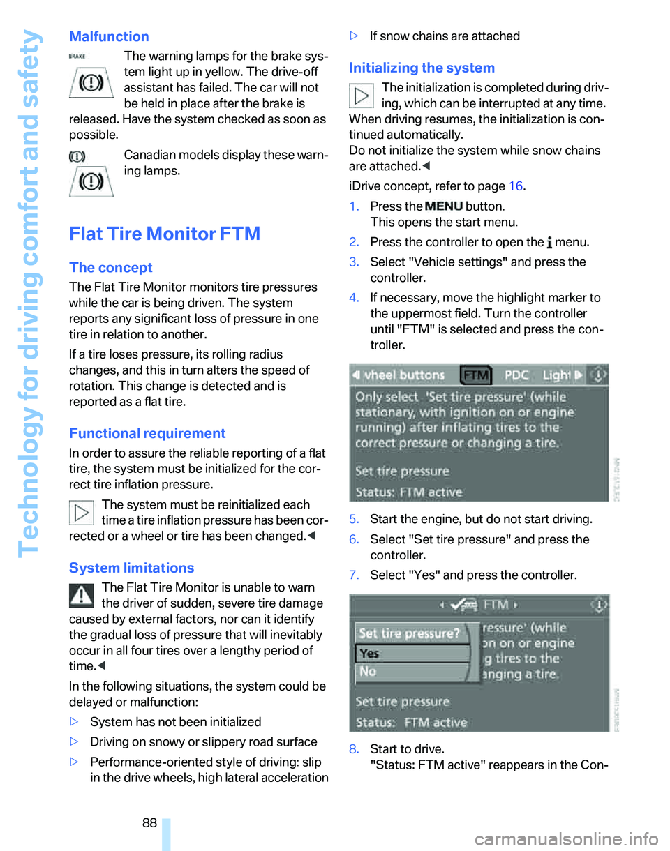 BMW 330I 2006  Owners Manual Technology for driving comfort and safety
88
Malfunction
The warning lamps for the brake sys-
tem light up in yellow. The drive-off 
assistant has failed. The car will not 
be held in place after the 