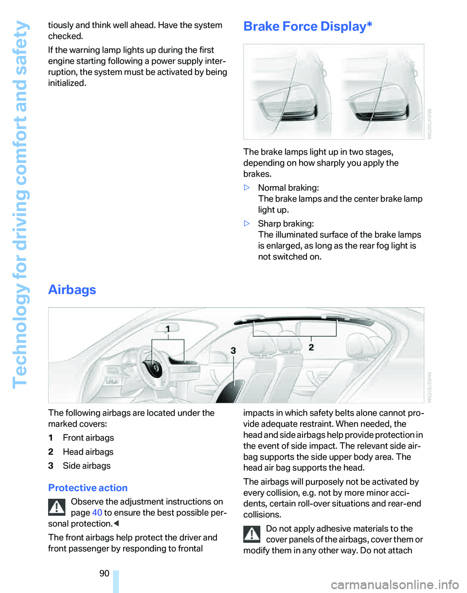BMW 330I 2006 Owners Manual Technology for driving comfort and safety
90 tiously and think well ahead. Have the system
checked.
If the warning lamp lights up during the first
engine starting following a power supply inter-
rup BMW 330I 2006 Owners Manual Technology for driving comfort and safety
90 tiously and think well ahead. Have the system
checked.
If the warning lamp lights up during the first
engine starting following a power supply inter-
rup