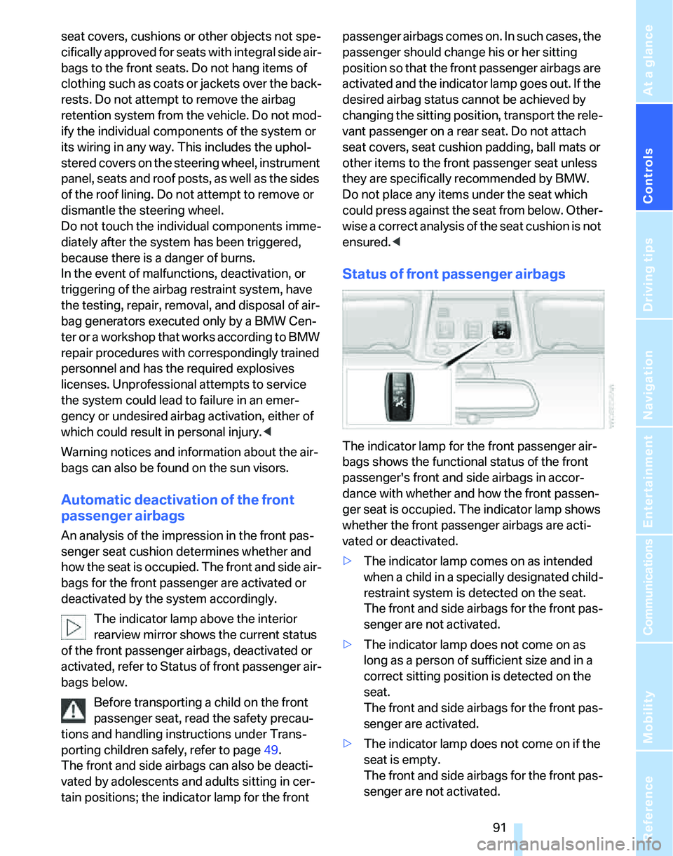 BMW 330I 2006  Owners Manual Controls
 91Reference
At a glance
Driving tips
Communications
Navigation
Entertainment
Mobility
seat covers, cushions or other objects not spe-
cifically approved for seats with integral side air-
bag