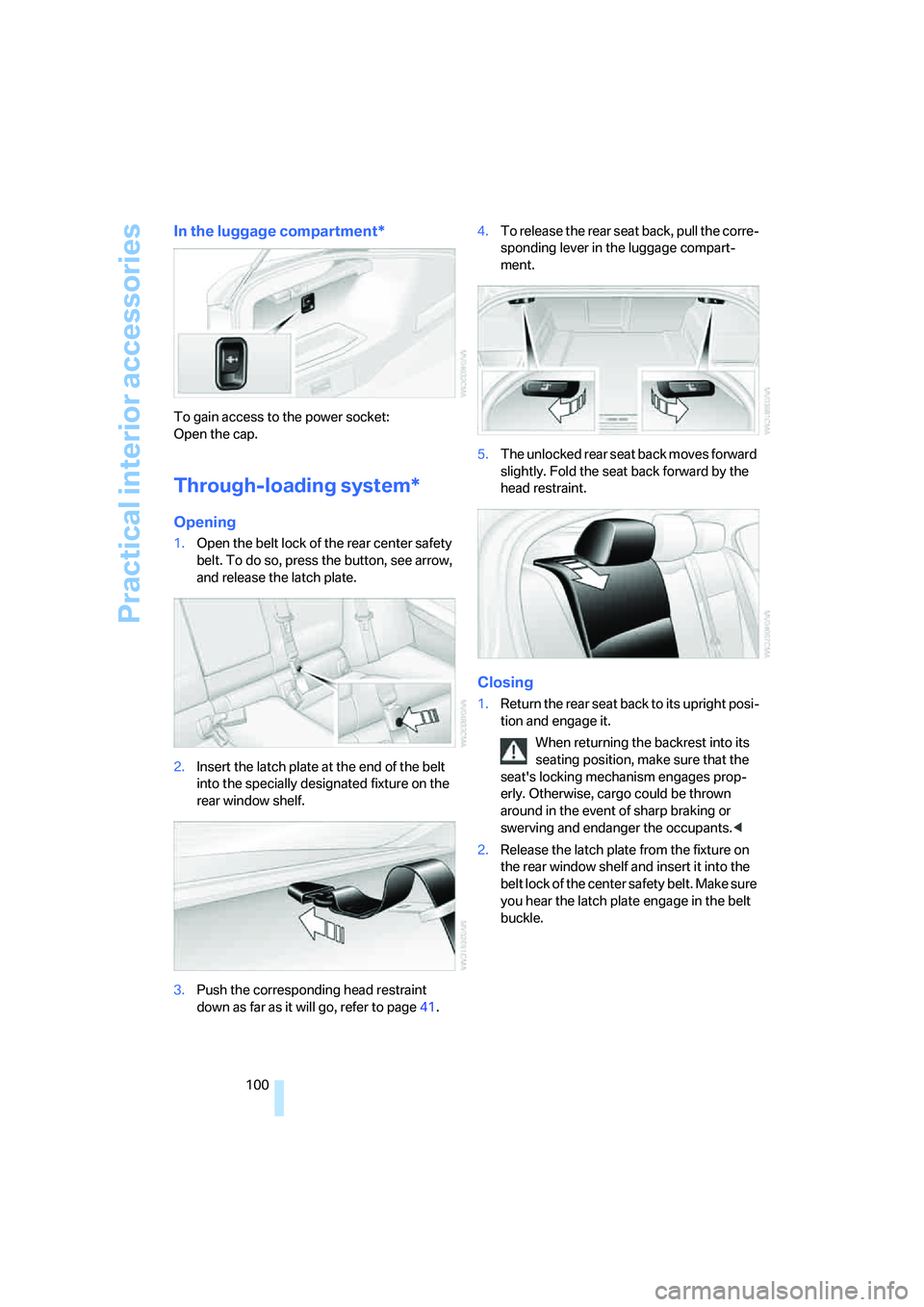 BMW 330I 2005 Owners Manual Practical interior accessories
100
In the luggage compartment*
To gain access to the power socket:
Open the cap.
Through-loading system*
Opening
1.Open the belt lock of the rear center safety
belt. T BMW 330I 2005 Owners Manual Practical interior accessories
100
In the luggage compartment*
To gain access to the power socket:
Open the cap.
Through-loading system*
Opening
1.Open the belt lock of the rear center safety
belt. T