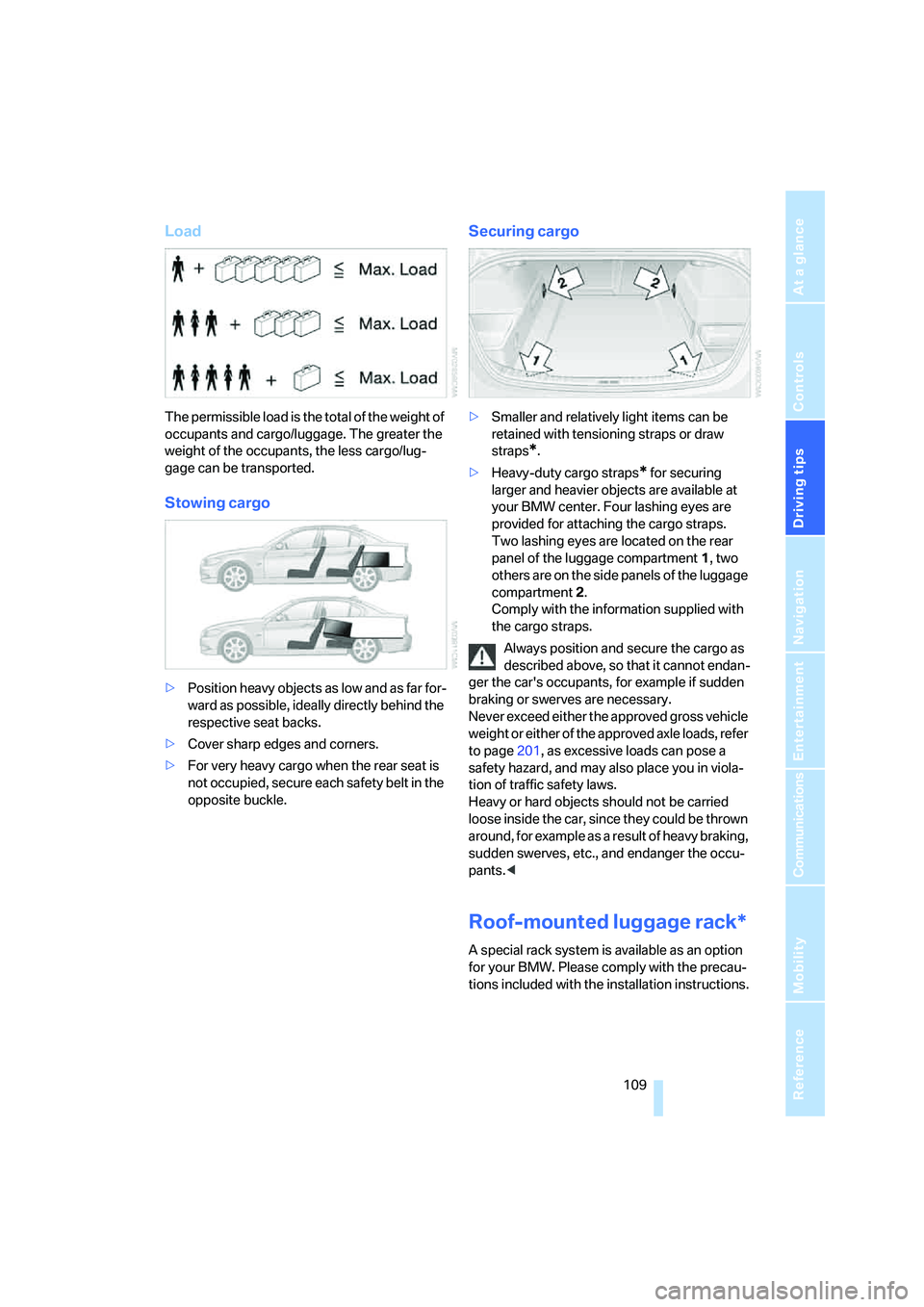 BMW 330I 2005 Owners Manual Driving tips
109Reference
At a glance
Controls
Communications
Navigation
Entertainment
Mobility
Load
The permissible load is the total of the weight of
occupants and cargo/luggage. The greater the
BMW 330I 2005 Owners Manual Driving tips
109Reference
At a glance
Controls
Communications
Navigation
Entertainment
Mobility
Load
The permissible load is the total of the weight of
occupants and cargo/luggage. The greater the
