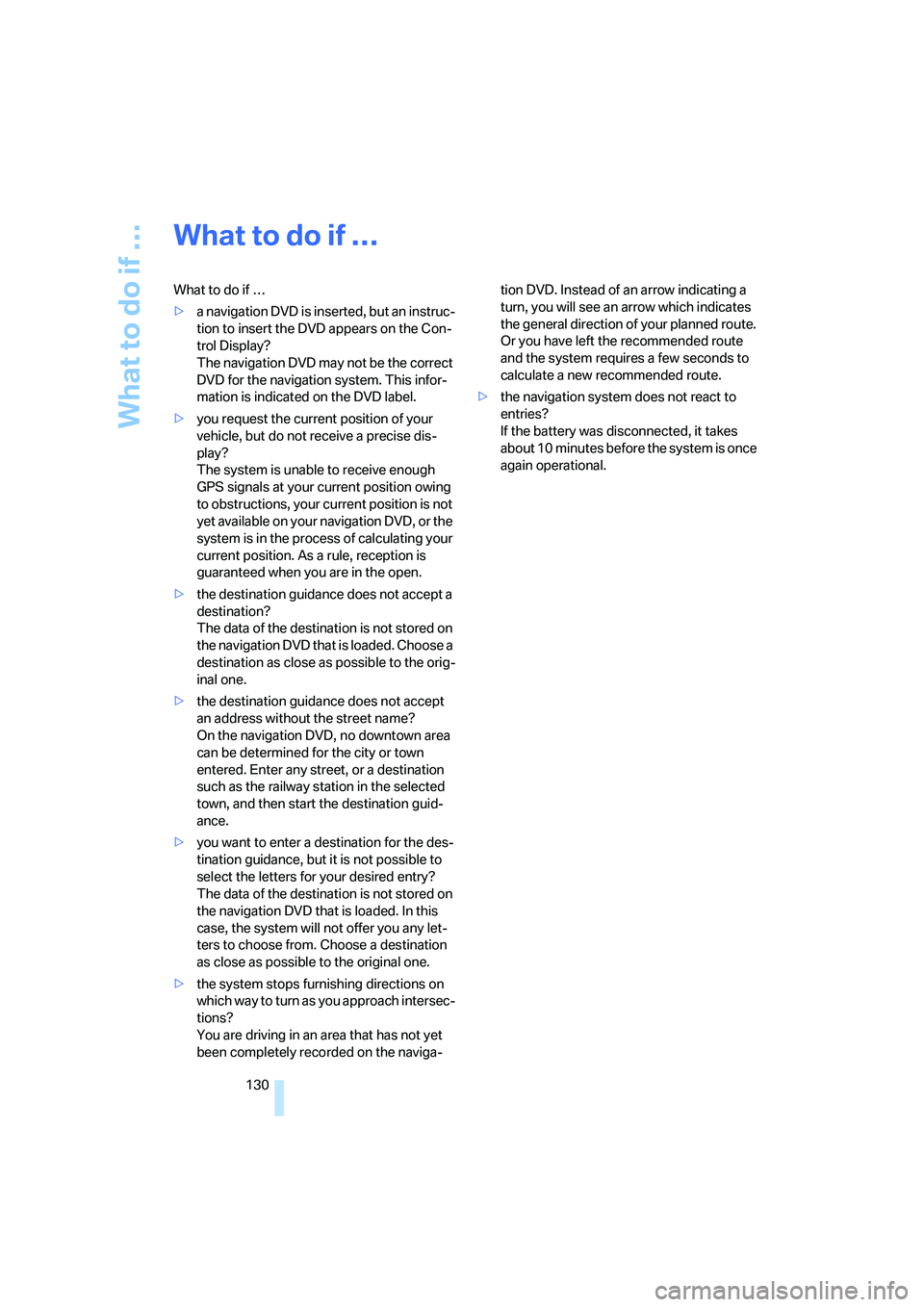 BMW 330I 2005  Owners Manual What to do if …
130
What to do if …
What to do if …
>a navigation DVD is inserted, but an instruc-
tion to insert the DVD appears on the Con-
trol Display?
The navigation DVD may not be the corr