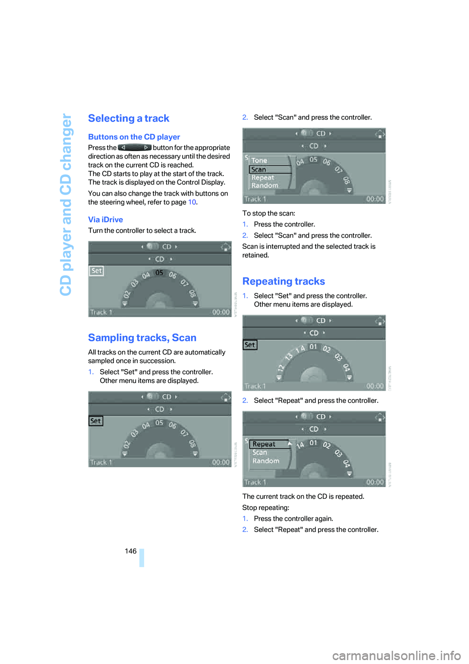 BMW 330I 2005  Owners Manual CD player and CD changer
146
Selecting a track
Buttons on the CD player
Press the   button for the appropriate 
direction as often as necessary until the desired 
track on the current CD is reached.
T