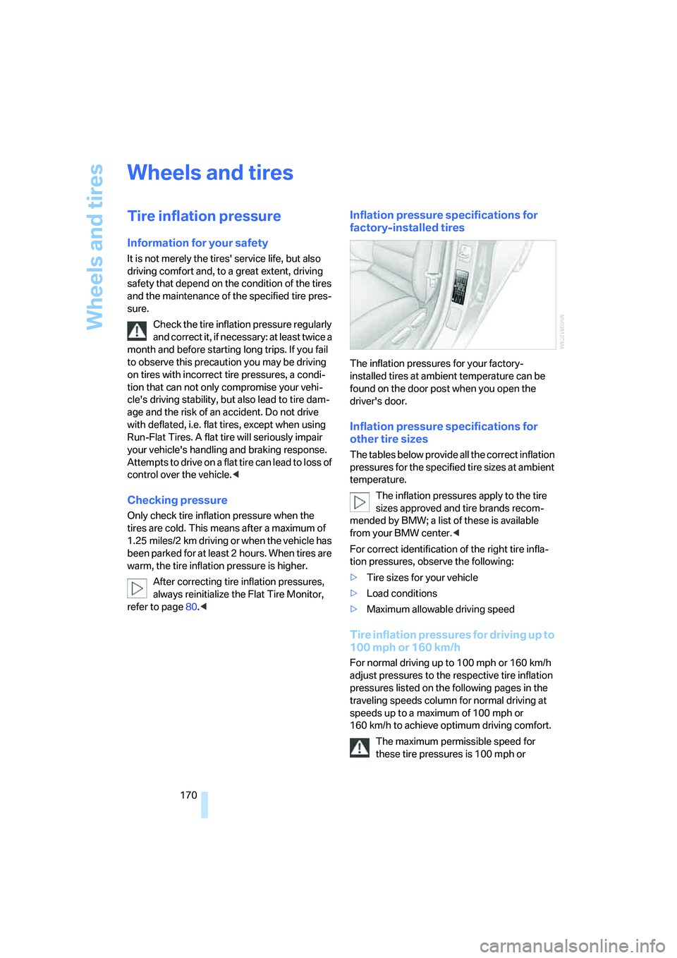 BMW 330I 2005 Owners Manual Wheels and tires
170
Wheels and tires
Tire inflation pressure
Information for your safety
It is not merely the tires service life, but also
driving comfort and, to a great extent, driving
safety th BMW 330I 2005 Owners Manual Wheels and tires
170
Wheels and tires
Tire inflation pressure
Information for your safety
It is not merely the tires service life, but also
driving comfort and, to a great extent, driving
safety th