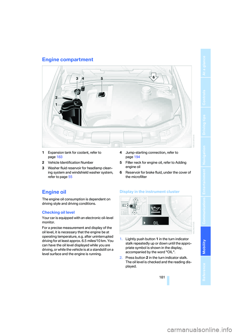BMW 330I 2005 Owners Manual Mobility
181Reference
At a glance
Controls
Driving tips
Communications
Navigation
Entertainment
Engine compartment
1Expansion tank for coolant, refer to
page183
2Vehicle Identification Number
3Washe BMW 330I 2005 Owners Manual Mobility
181Reference
At a glance
Controls
Driving tips
Communications
Navigation
Entertainment
Engine compartment
1Expansion tank for coolant, refer to
page183
2Vehicle Identification Number
3Washe