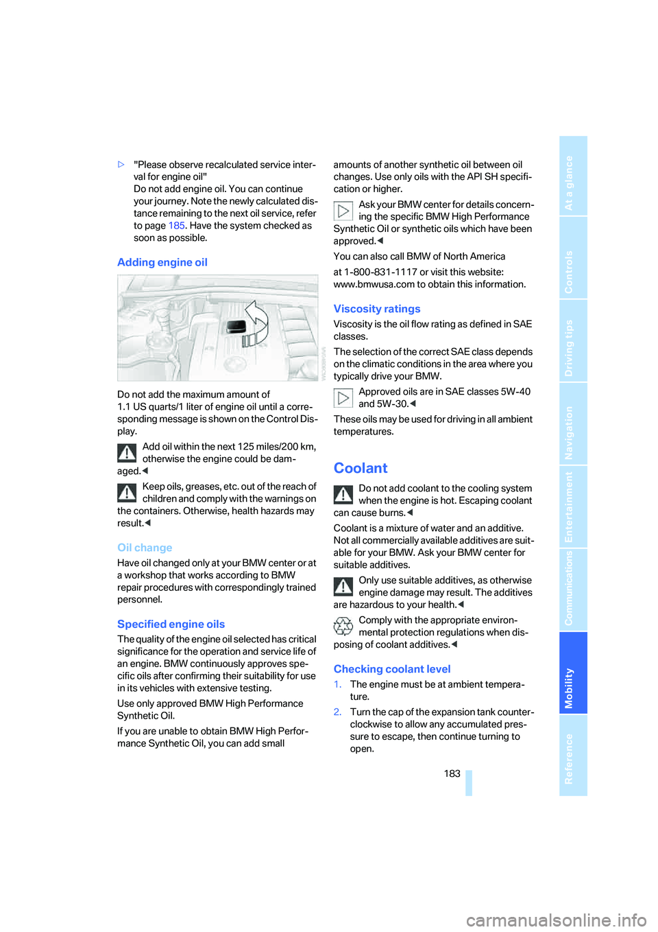 BMW 330I 2005  Owners Manual Mobility
 183Reference
At a glance
Controls
Driving tips
Communications
Navigation
Entertainment
>"Please observe recalculated service inter-
val for engine oil"
Do not add engine oil. You can continu