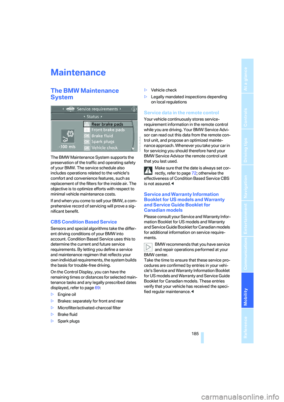 BMW 330I 2005 Owners Manual Mobility
185Reference
At a glance
Controls
Driving tips
Communications
Navigation
Entertainment
Maintenance
The BMW Maintenance
System
The BMW Maintenance System supports the
preservation of the tr BMW 330I 2005 Owners Manual Mobility
185Reference
At a glance
Controls
Driving tips
Communications
Navigation
Entertainment
Maintenance
The BMW Maintenance
System
The BMW Maintenance System supports the
preservation of the tr
