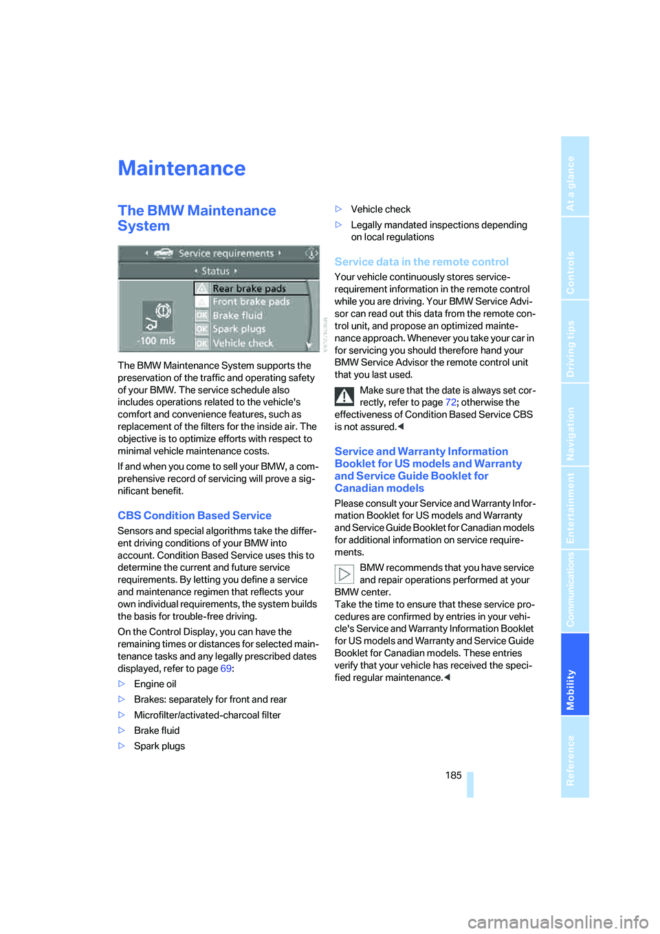 BMW 330I 2005  Owners Manual Mobility
 185Reference
At a glance
Controls
Driving tips
Communications
Navigation
Entertainment
Maintenance
The BMW Maintenance 
System
The BMW Maintenance System supports the 
preservation of the tr