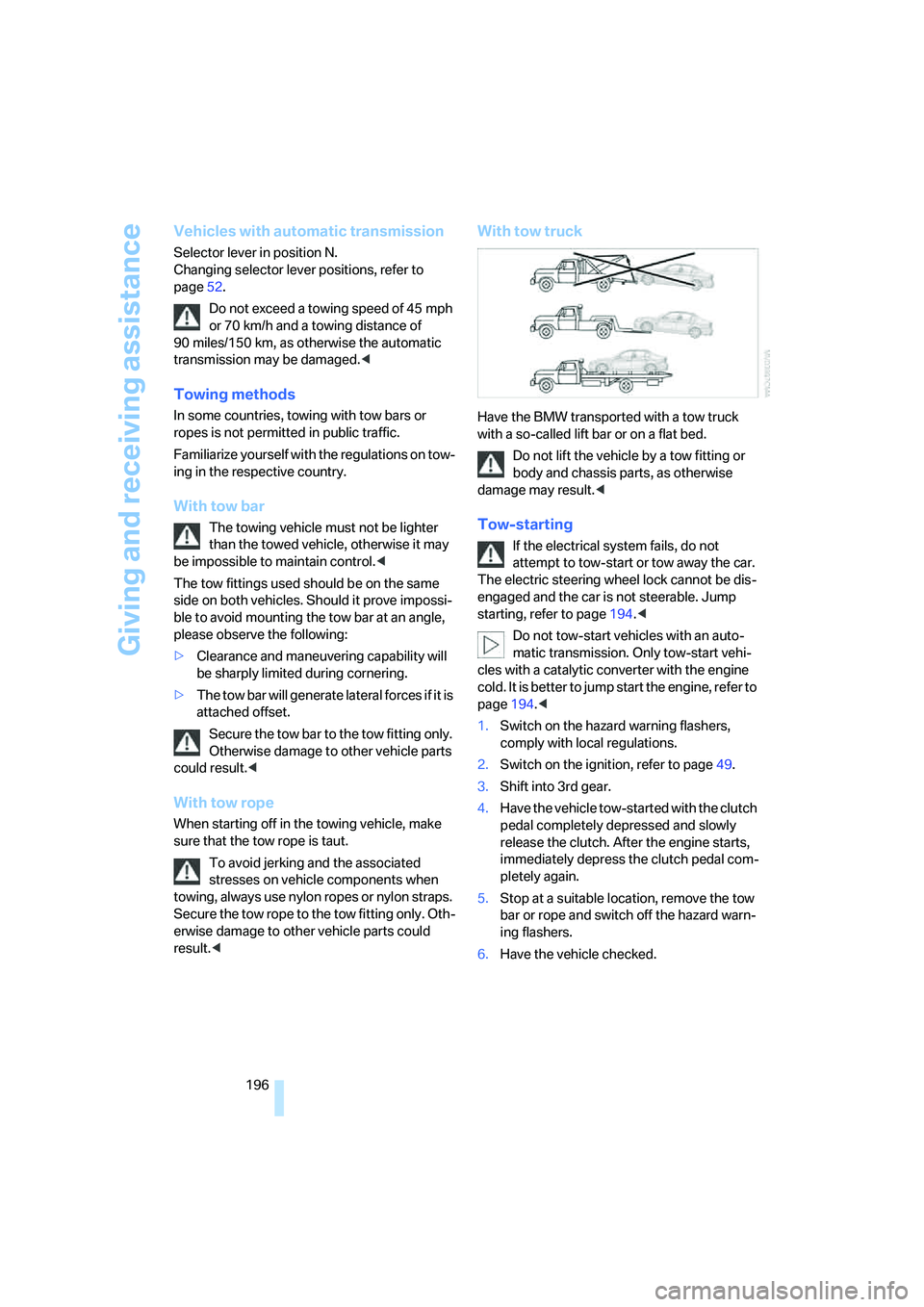 BMW 330I 2005 Owners Manual Giving and receiving assistance
196
Vehicles with automatic transmission
Selector lever in position N.
Changing selector lever positions, refer to
page52.
Do not exceed a towing speed of 45 mph
or 7 BMW 330I 2005 Owners Manual Giving and receiving assistance
196
Vehicles with automatic transmission
Selector lever in position N.
Changing selector lever positions, refer to
page52.
Do not exceed a towing speed of 45 mph
or 7